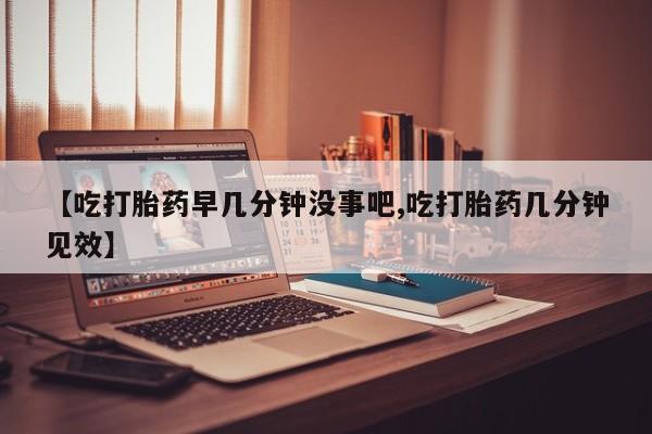 意外怀孕怎么办?打胎药购买微信【吃打胎药早几分钟没事吧,吃打胎药几分钟见效】