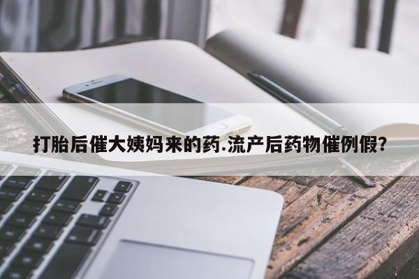 意外怀孕怎么办?打胎药购买微信打胎后催大姨妈来的药.流产后药物催例假？