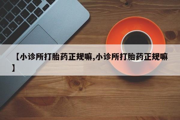 意外怀孕怎么办?打胎药购买微信【小诊所打胎药正规嘛,小诊所打胎药正规嘛】