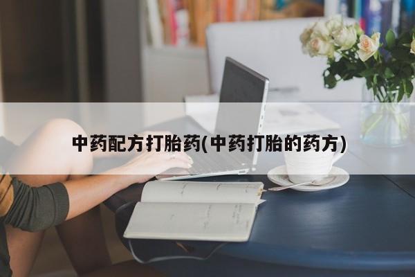 意外怀孕怎么办?打胎药购买微信中药配方打胎药(中药打胎的药方)
