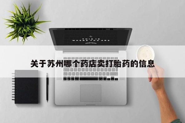 意外怀孕怎么办?打胎药购买微信关于苏州哪个药店卖打胎药的信息