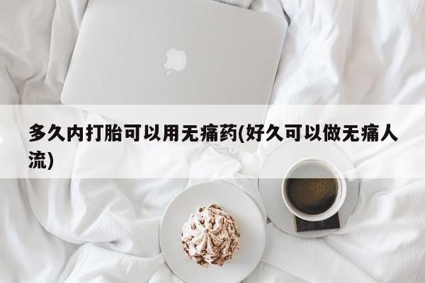 意外怀孕怎么办?打胎药购买微信多久内打胎可以用无痛药(好久可以做无痛人流)