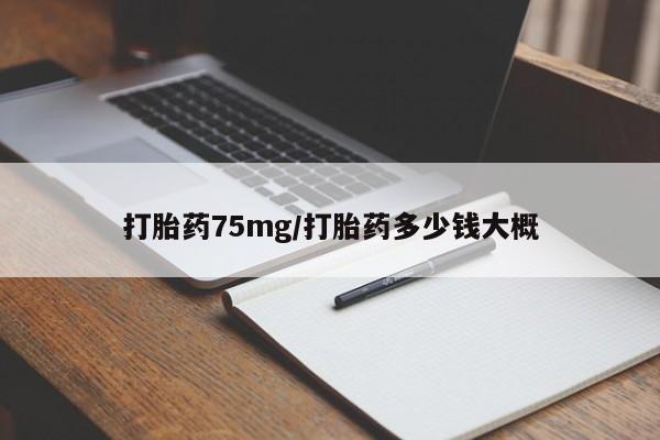 意外怀孕怎么办?打胎药购买微信打胎药75mg/打胎药多少钱大概
