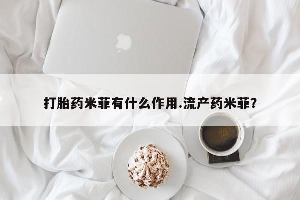 意外怀孕怎么办?打胎药购买微信打胎药米菲有什么作用.流产药米菲？