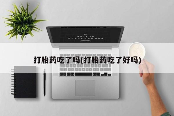 意外怀孕怎么办?打胎药购买微信打胎药吃了吗(打胎药吃了好吗)