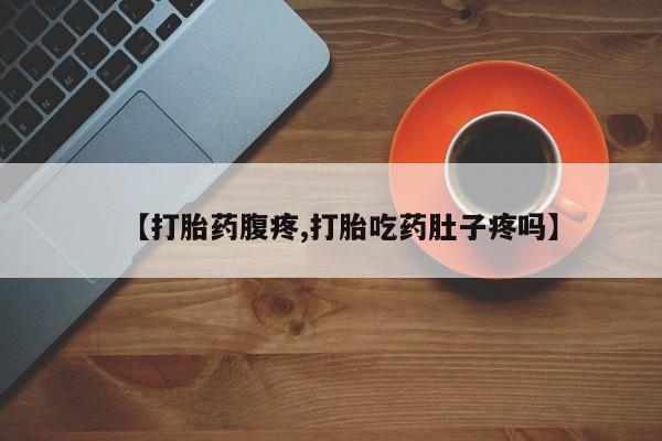 意外怀孕怎么办?打胎药购买微信【打胎药腹疼,打胎吃药肚子疼吗】
