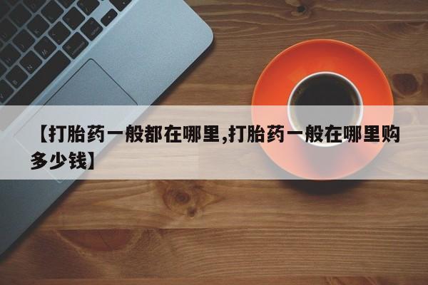 意外怀孕怎么办?打胎药购买微信【打胎药一般都在哪里,打胎药一般在哪里购多少钱】