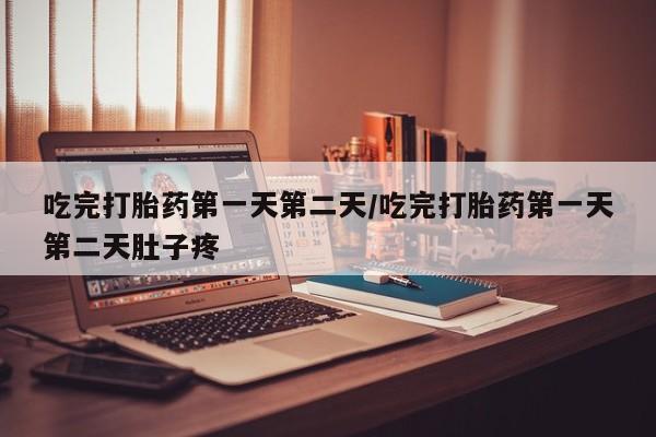 意外怀孕怎么办?打胎药购买微信吃完打胎药第一天第二天/吃完打胎药第一天第二天肚子疼