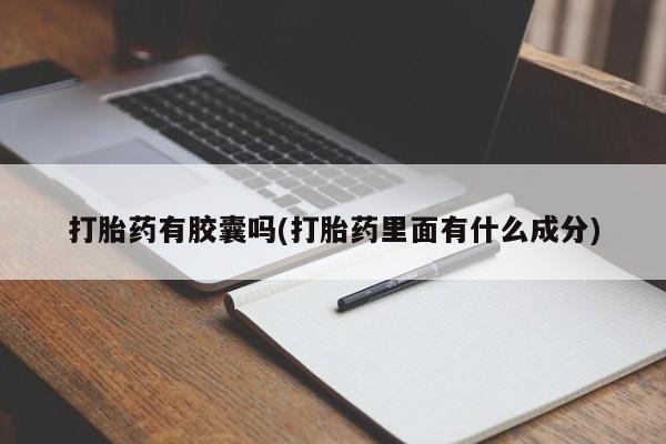 意外怀孕怎么办?打胎药购买微信打胎药有胶囊吗(打胎药里面有什么成分)