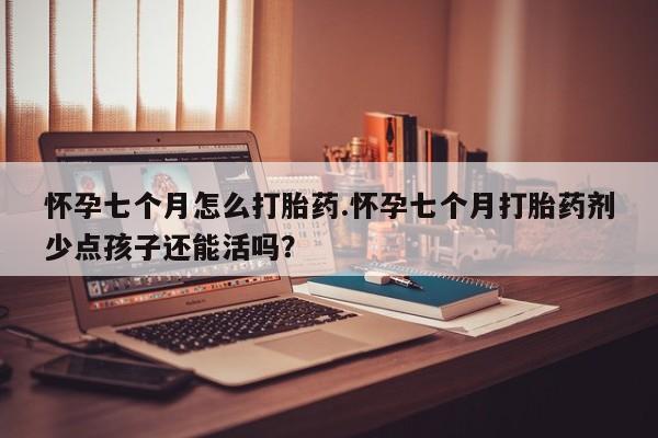 意外怀孕怎么办?打胎药购买微信怀孕七个月怎么打胎药.怀孕七个月打胎药剂少点孩子还能活吗？