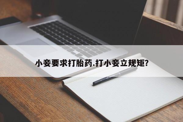 意外怀孕怎么办?打胎药购买微信小妾要求打胎药.打小妾立规矩？